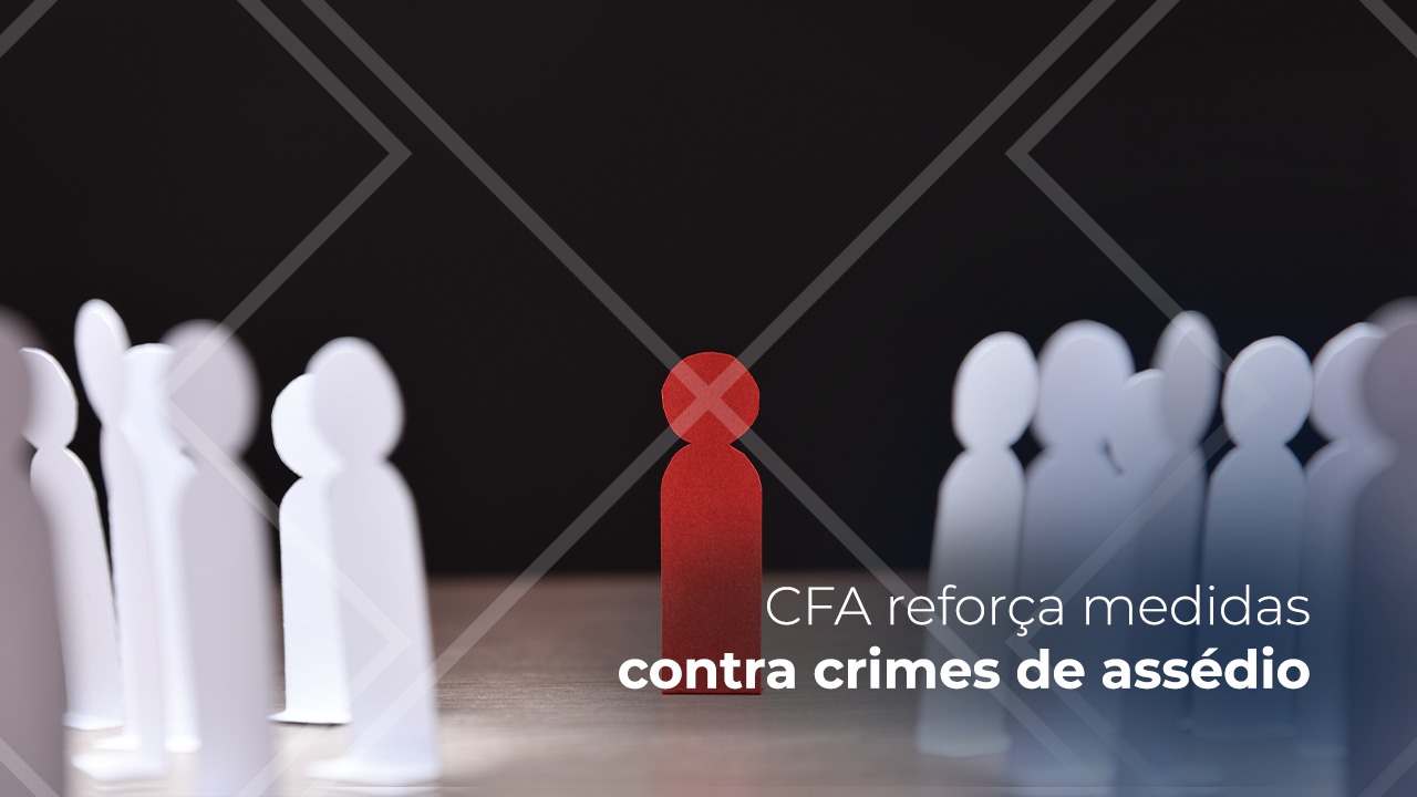 You are currently viewing CFA reforça medidas contra crimes de assédio